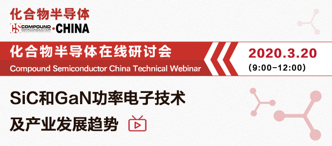 化合物半导体在线研讨会 | 3.20 9：00-12：00